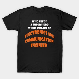 Who need a super hero when you are an Electronics and Communication Engineer T-shirts T-Shirt